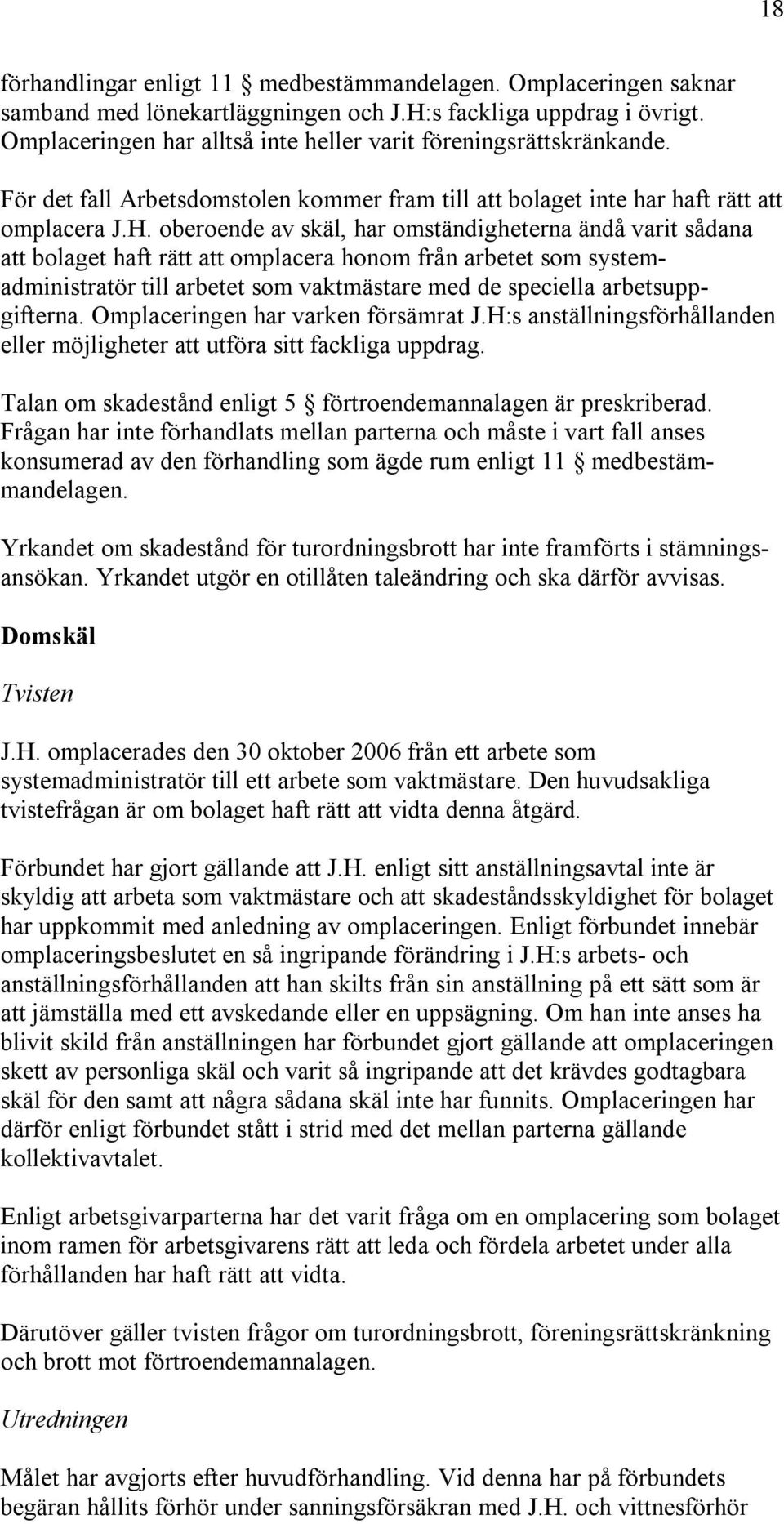 oberoende av skäl, har omständigheterna ändå varit sådana att bolaget haft rätt att omplacera honom från arbetet som systemadministratör till arbetet som vaktmästare med de speciella