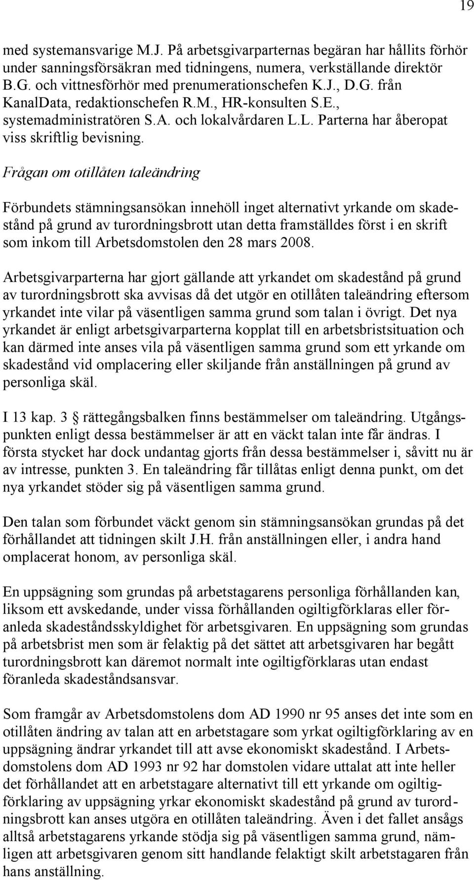 Frågan om otillåten taleändring Förbundets stämningsansökan innehöll inget alternativt yrkande om skadestånd på grund av turordningsbrott utan detta framställdes först i en skrift som inkom till