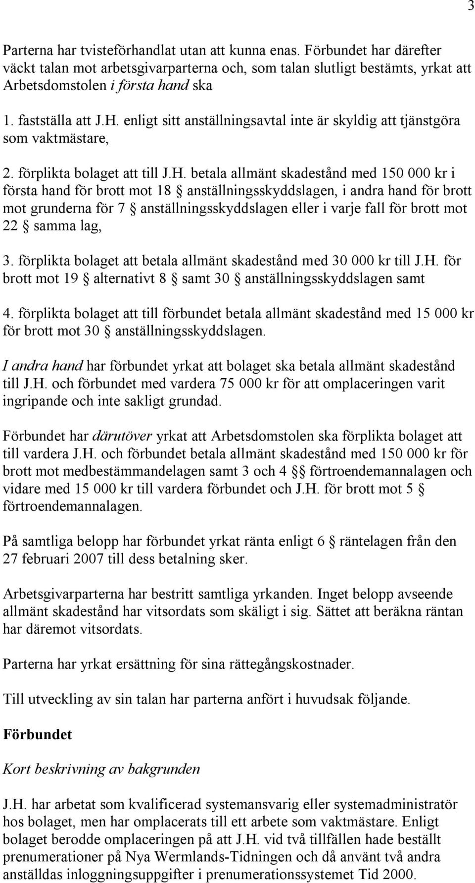 enligt sitt anställningsavtal inte är skyldig att tjänstgöra som vaktmästare, 2. förplikta bolaget att till J.H.