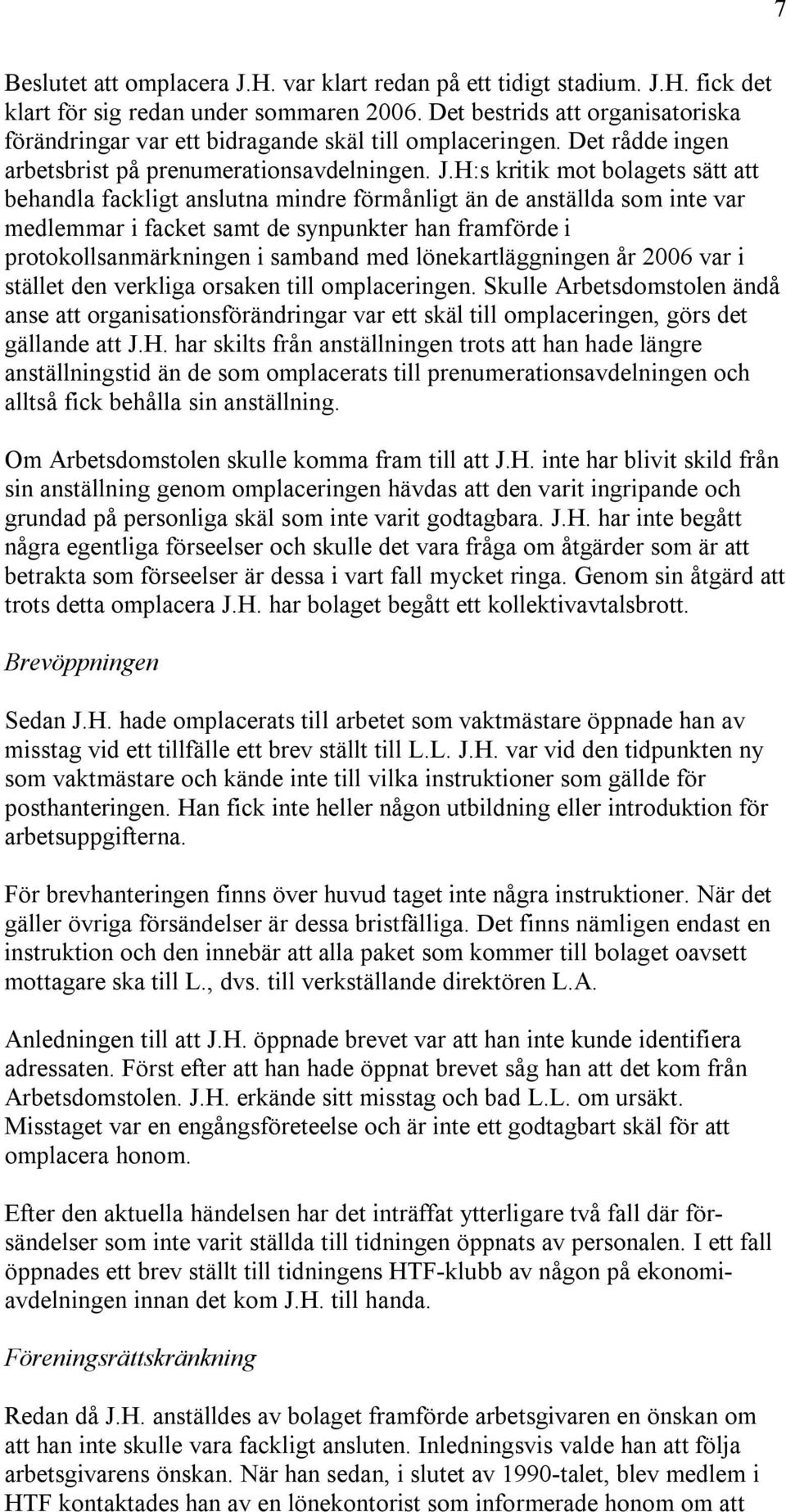 H:s kritik mot bolagets sätt att behandla fackligt anslutna mindre förmånligt än de anställda som inte var medlemmar i facket samt de synpunkter han framförde i protokollsanmärkningen i samband med