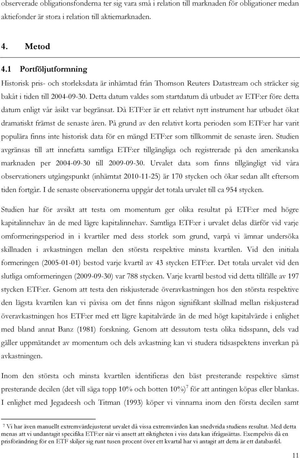 Detta datum valdes som startdatum då utbudet av ETF:er före detta datum enligt vår åsikt var begränsat. Då ETF:er är ett relativt nytt instrument har utbudet ökat dramatiskt främst de senaste åren.