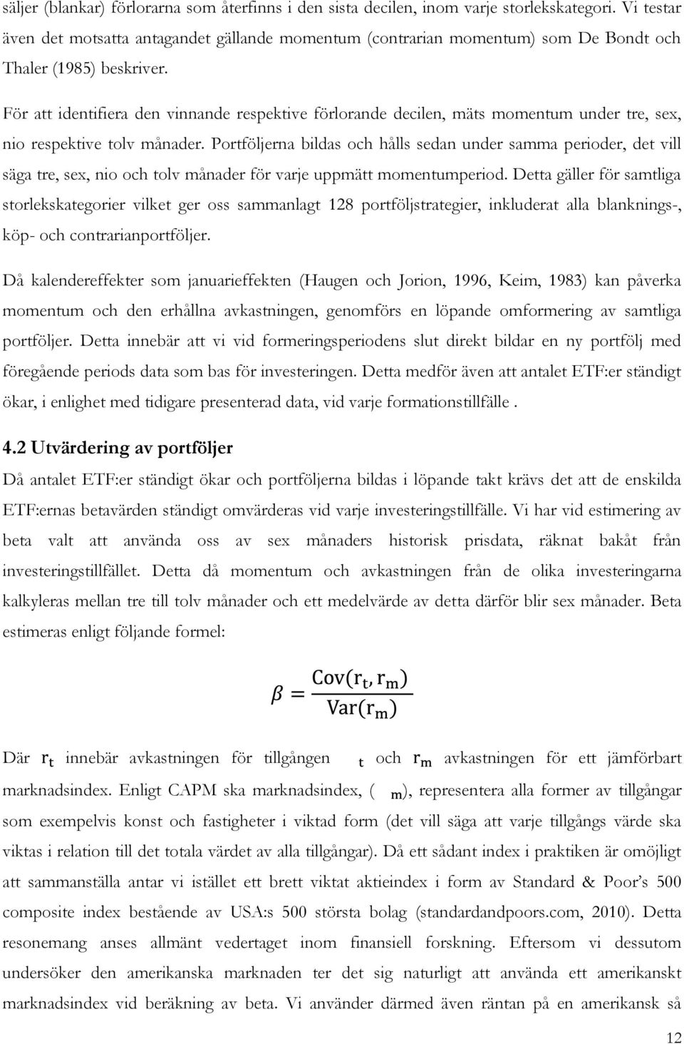 För att identifiera den vinnande respektive förlorande decilen, mäts momentum under tre, sex, nio respektive tolv månader.