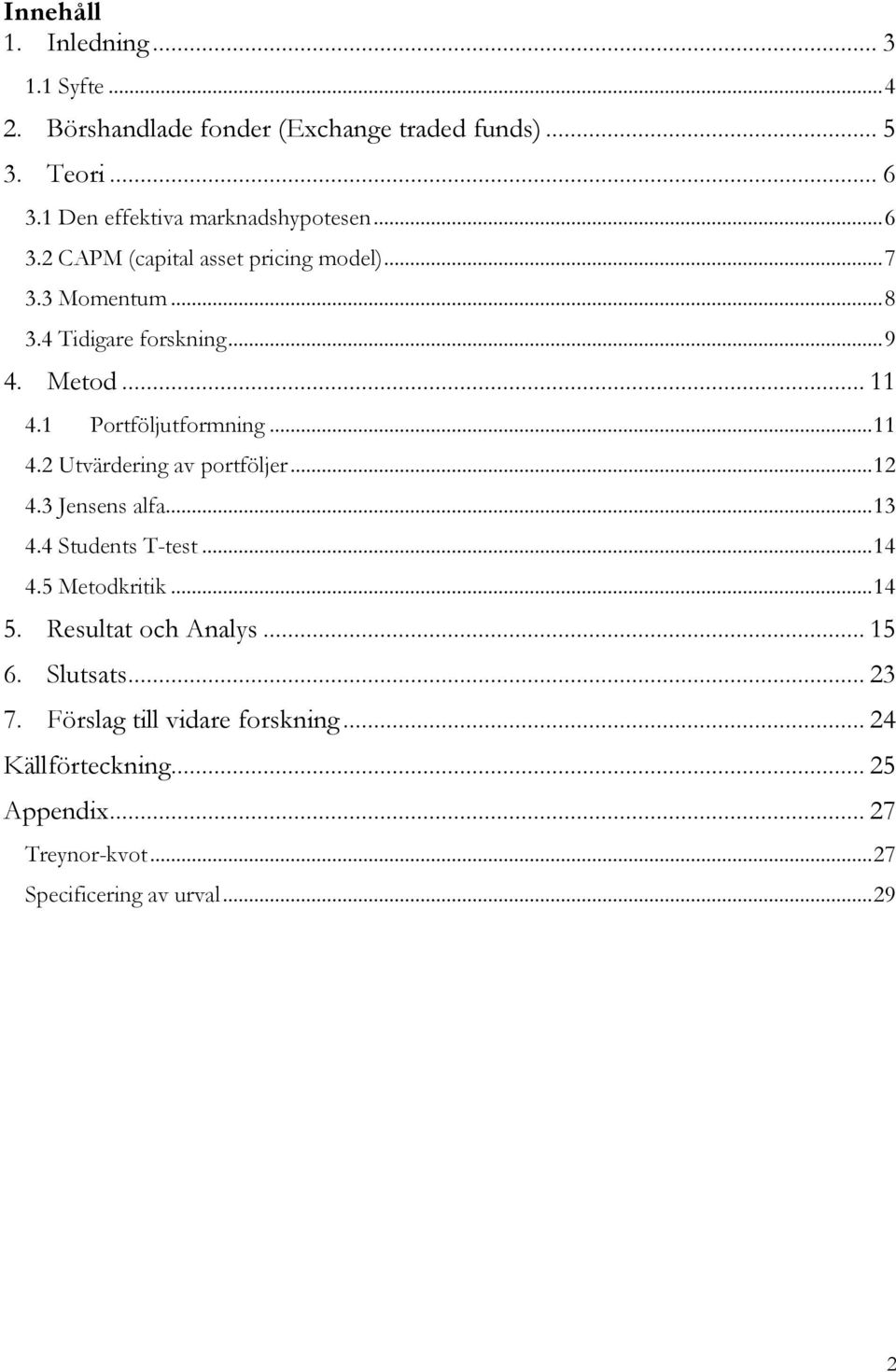 .. 11 4.1 Portföljutformning... 11 4.2 Utvärdering av portföljer... 12 4.3 Jensens alfa... 13 4.4 Students T-test... 14 4.5 Metodkritik.