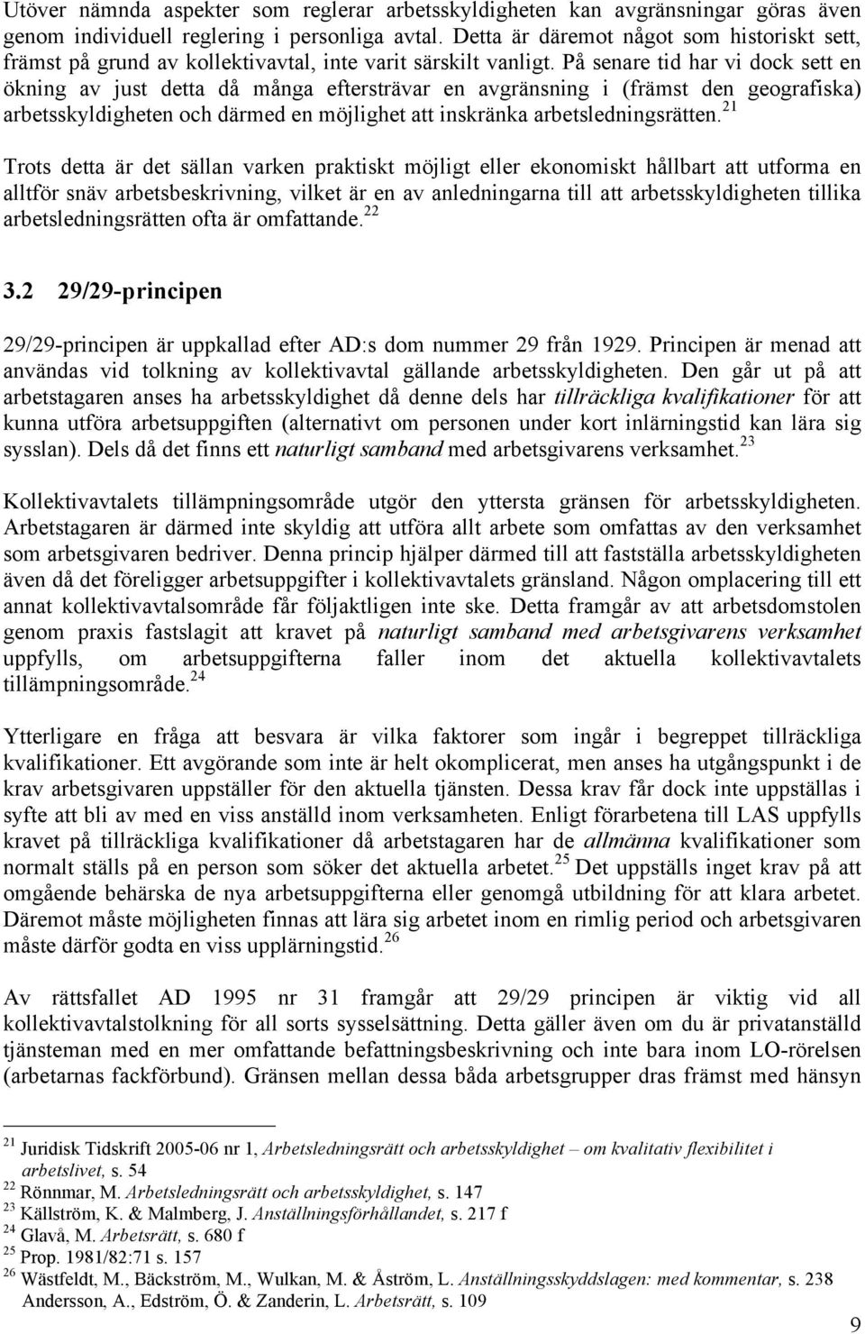 På senare tid har vi dock sett en ökning av just detta då många eftersträvar en avgränsning i (främst den geografiska) arbetsskyldigheten och därmed en möjlighet att inskränka arbetsledningsrätten.