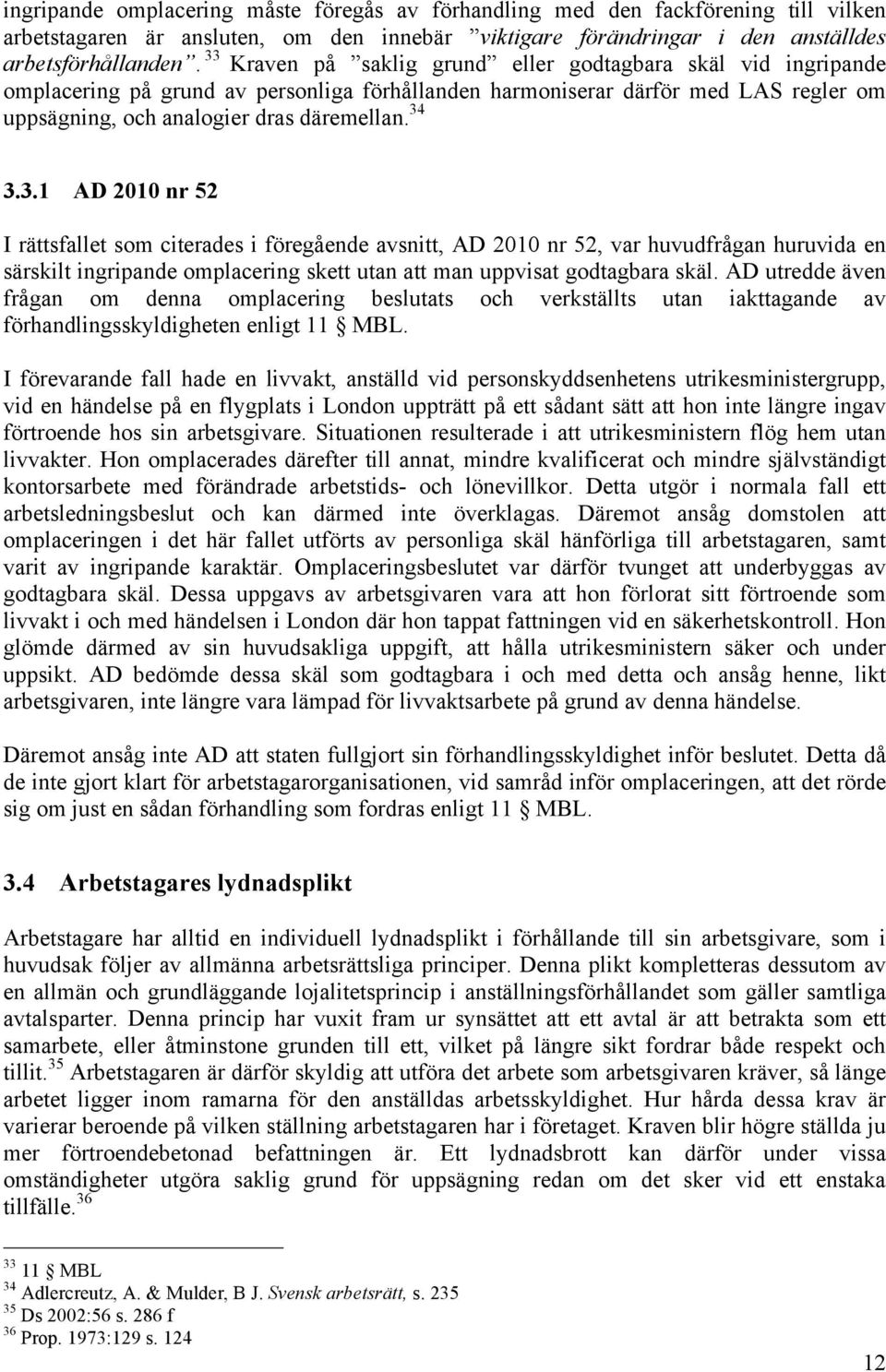 AD utredde även frågan om denna omplacering beslutats och verkställts utan iakttagande av förhandlingsskyldigheten enligt 11 MBL.