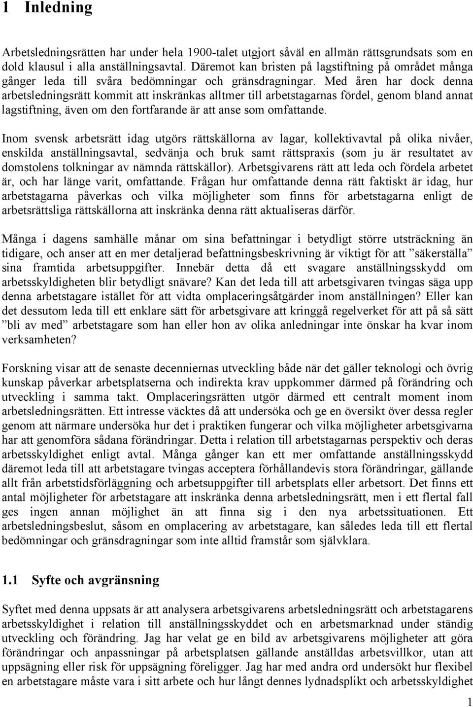 Med åren har dock denna arbetsledningsrätt kommit att inskränkas alltmer till arbetstagarnas fördel, genom bland annat lagstiftning, även om den fortfarande är att anse som omfattande.