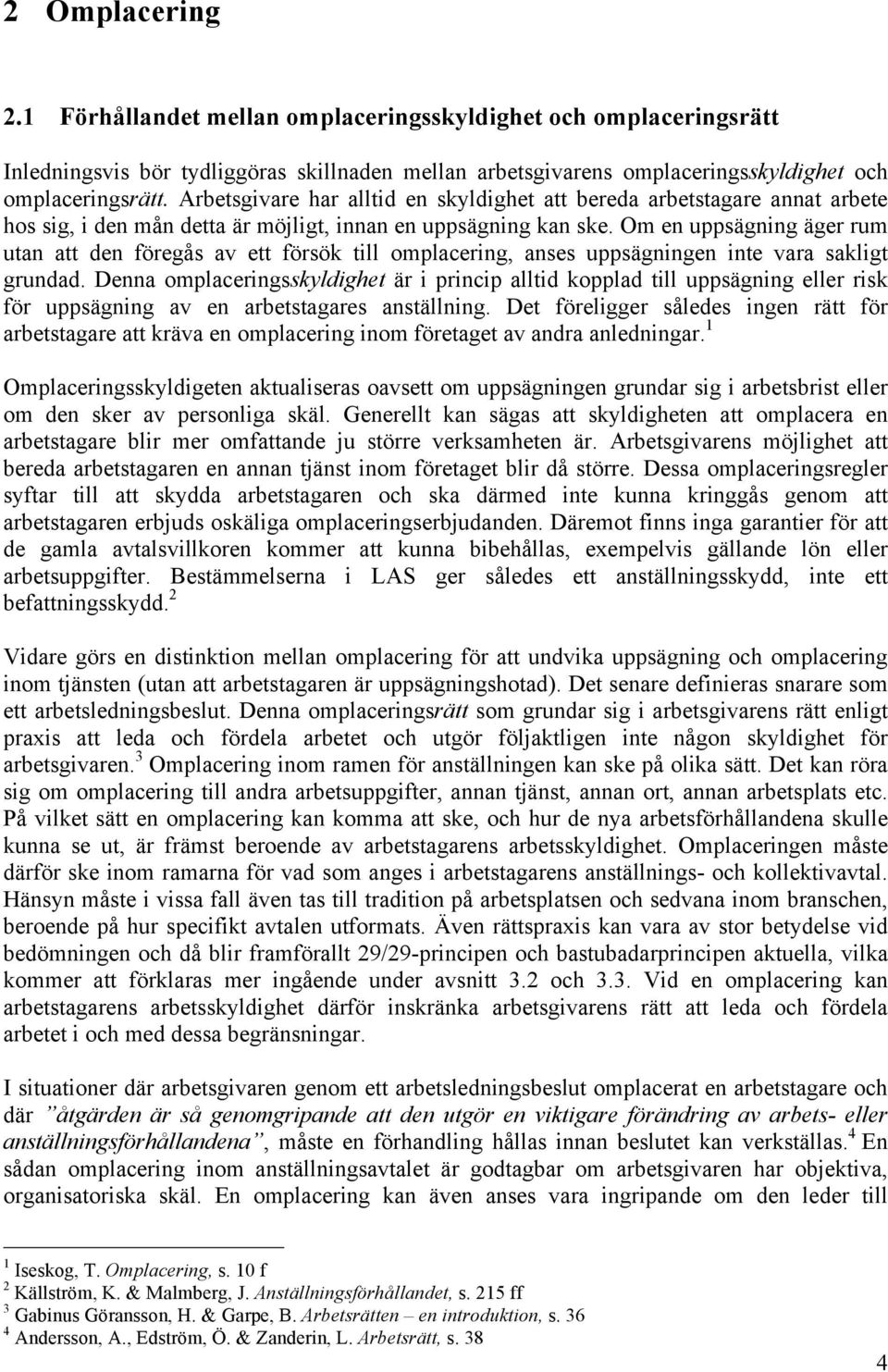 Om en uppsägning äger rum utan att den föregås av ett försök till omplacering, anses uppsägningen inte vara sakligt grundad.