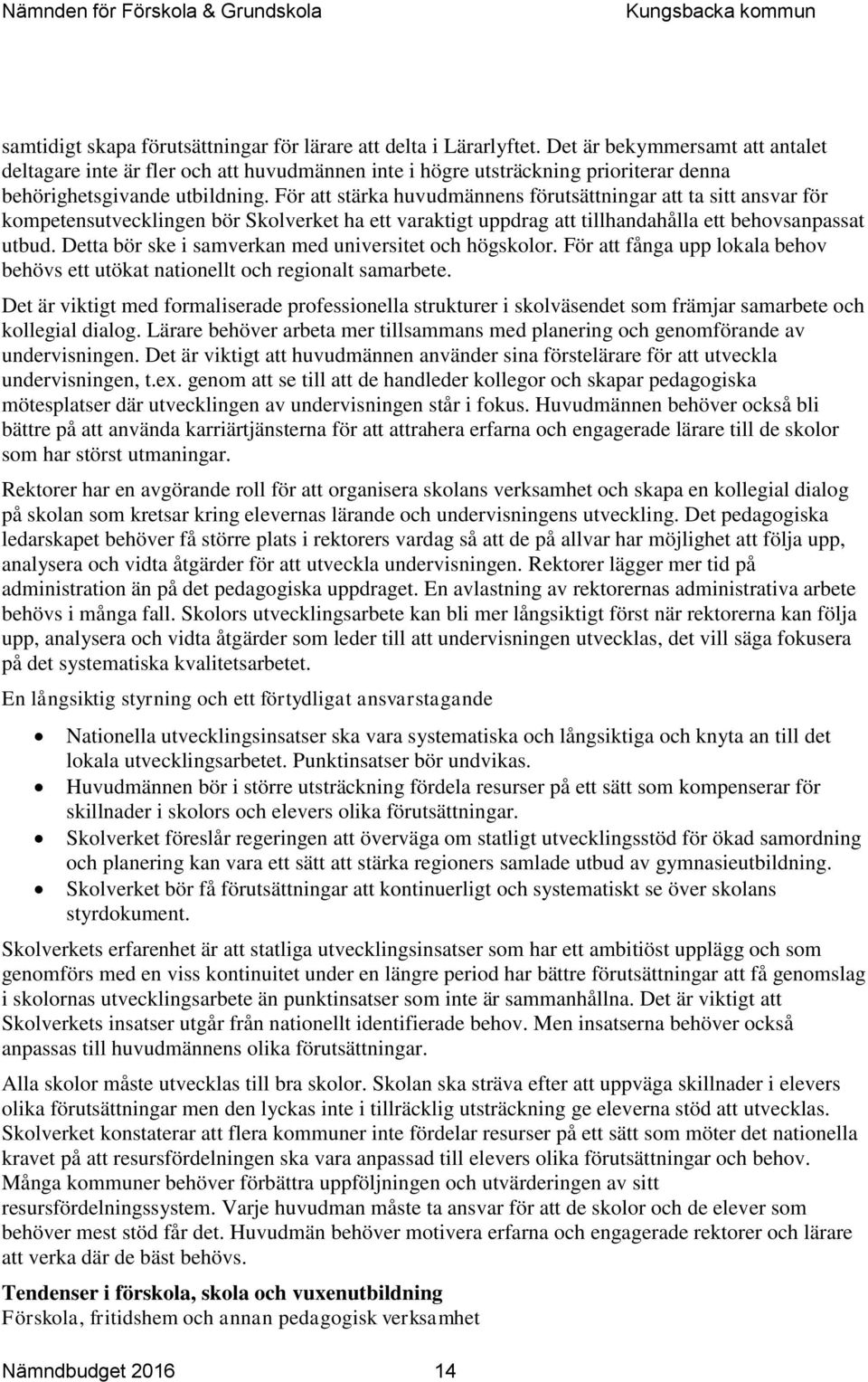 För att stärka huvudmännens förutsättningar att ta sitt ansvar för kompetensutvecklingen bör Skolverket ha ett varaktigt uppdrag att tillhandahålla ett behovsanpassat utbud.