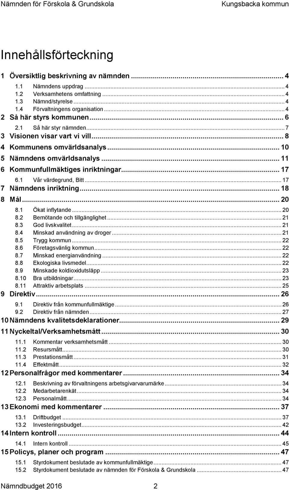 .. 17 6.1 Vår värdegrund, Bitt... 17 7 Nämndens inriktning... 18 8 Mål... 20 8.1 Ökat inflytande... 20 8.2 Bemötande och tillgänglighet... 21 8.3 God livskvalitet... 21 8.4 Minskad användning av droger.