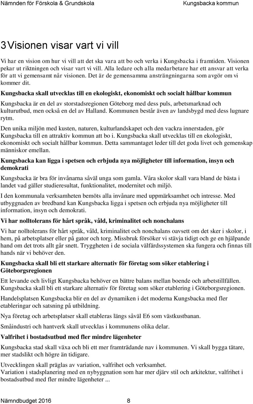 Kungsbacka skall utvecklas till en ekologiskt, ekonomiskt och socialt hållbar kommun Kungsbacka är en del av storstadsregionen Göteborg med dess puls, arbetsmarknad och kulturutbud, men också en del