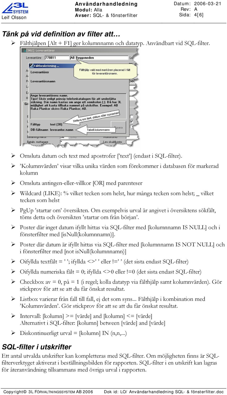 Kolumnvärden visar vilka unika värden som förekommer i databasen för markerad kolumn Omsluta antingen-eller-villkor [OR] med parenteser Wildcard (LIKE): % vilket tecken som helst, hur många tecken