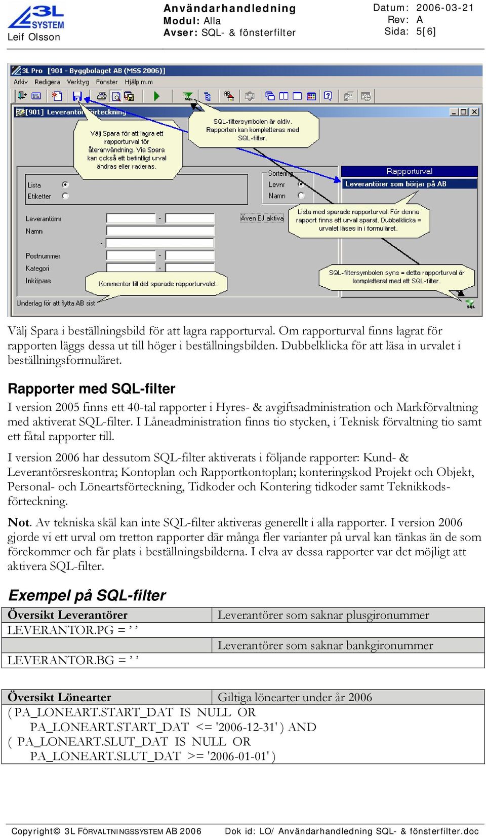 Rapporter med SQL-filter I version 2005 finns ett 40-tal rapporter i Hyres- & avgiftsadministration och Markförvaltning med aktiverat SQL-filter.