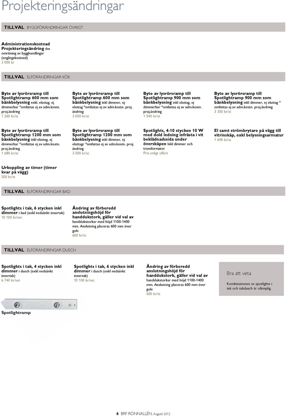 ändring 1 260 kr/st Byte av lysrörsramp till Spotlightramp 600 mm som bänkbelysning inkl dimmer, ej eluttag *omfattas ej av adm.kostn. proj.