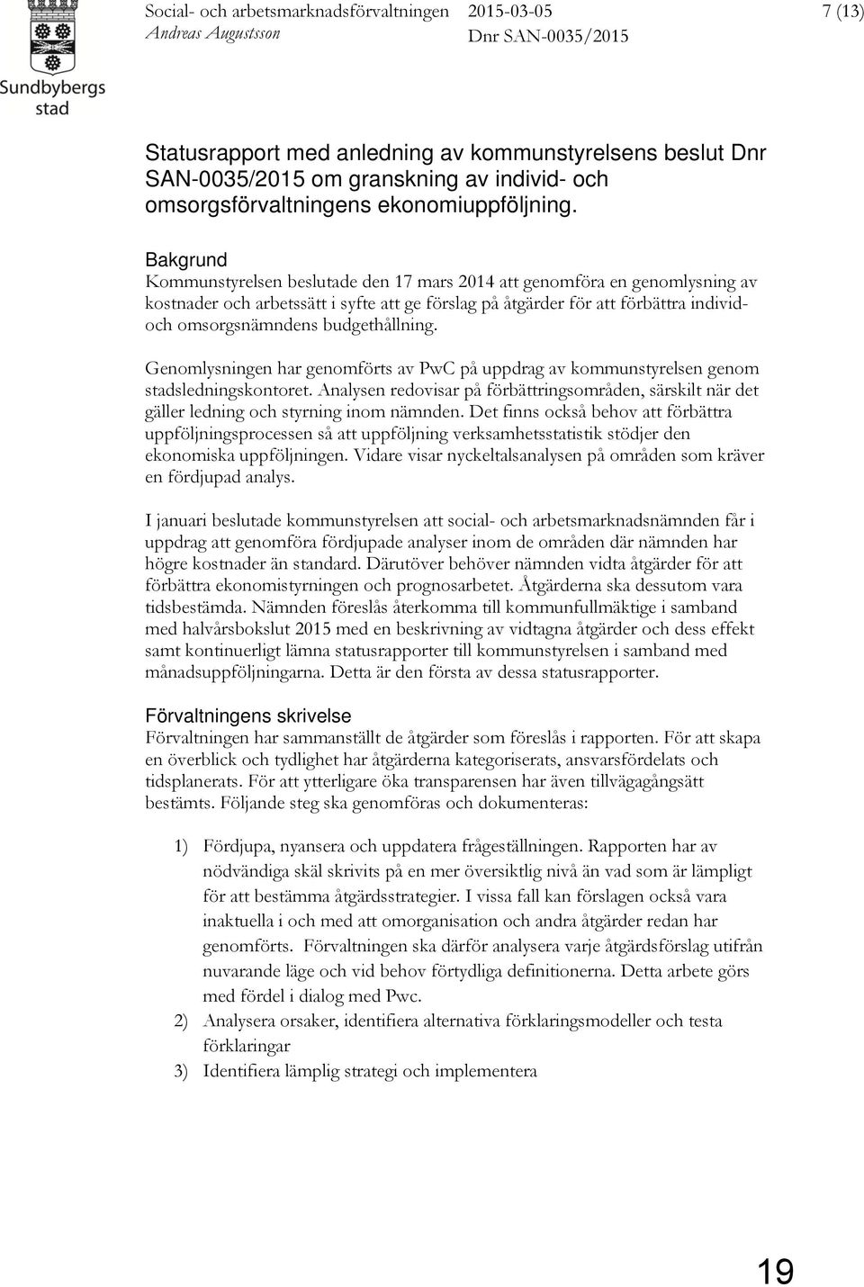 Bakgrund Kommunstyrelsen beslutade den 17 mars 2014 att genomföra en genomlysning av kostnader och arbetssätt i syfte att ge förslag på åtgärder för att förbättra individoch omsorgsnämndens