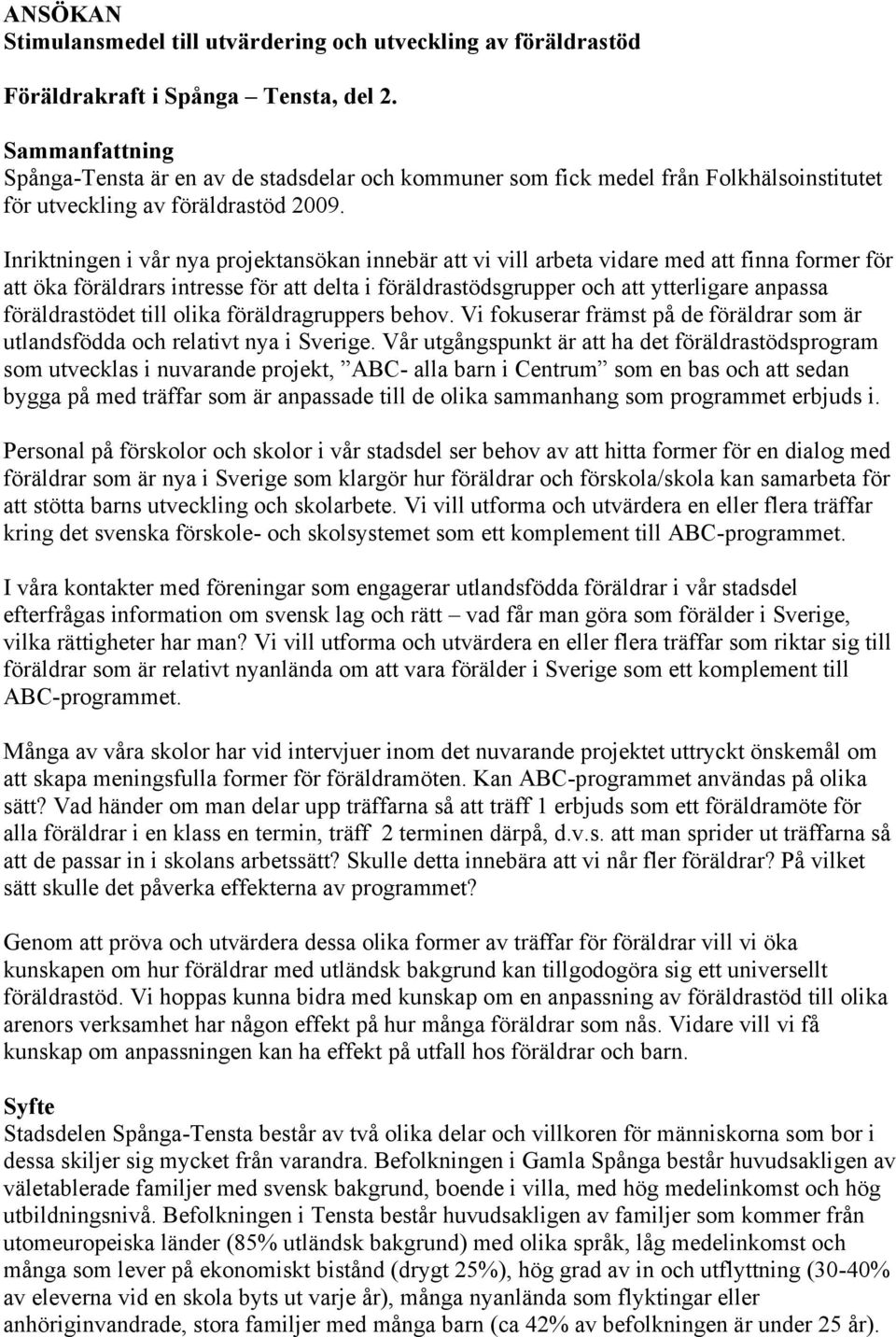 Inriktningen i vår nya projektansökan innebär att vi vill arbeta vidare med att finna former för att öka föräldrars intresse för att delta i föräldrastödsgrupper och att ytterligare anpassa