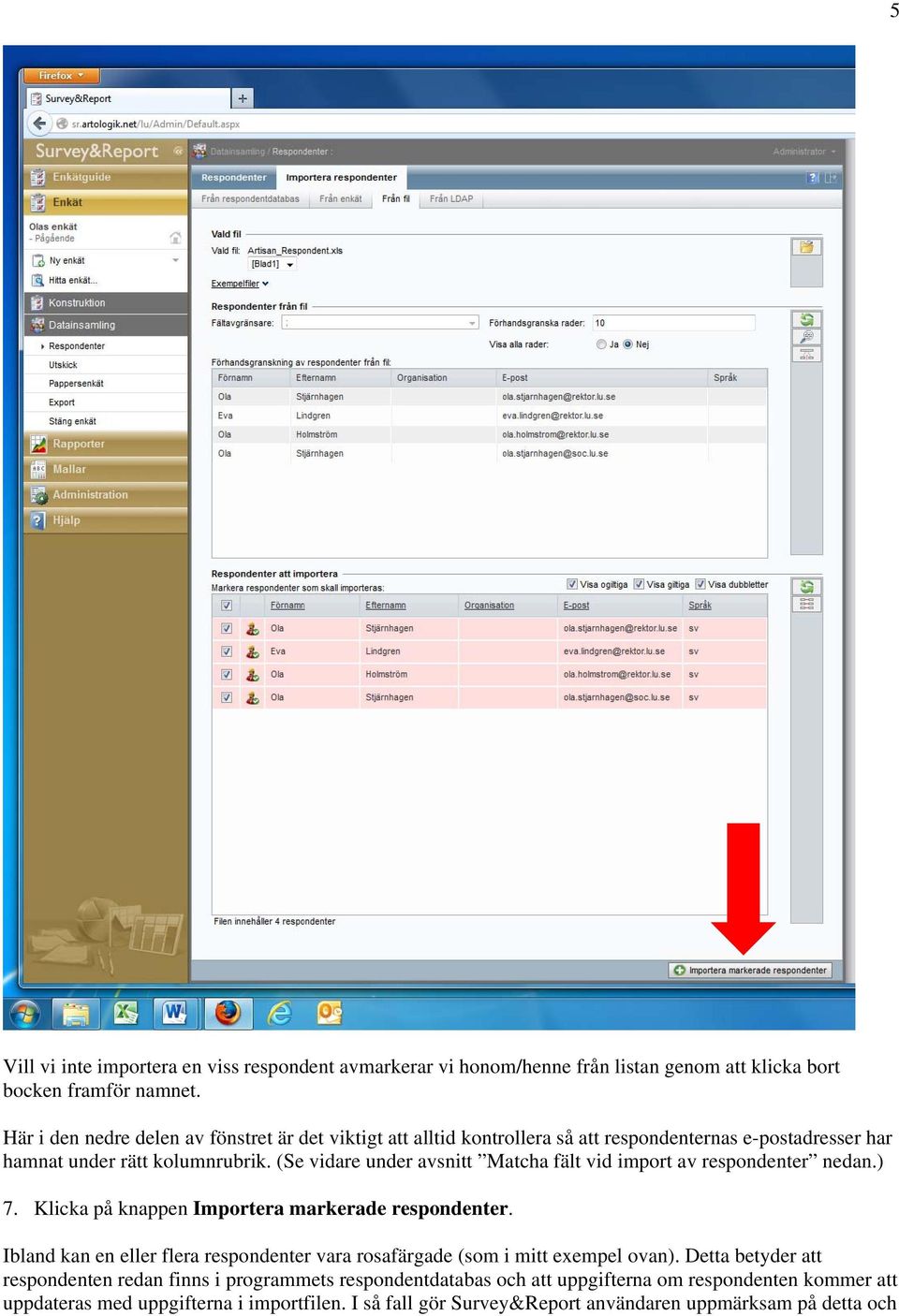 (Se vidare under avsnitt Matcha fält vid import av respondenter nedan.) 7. Klicka på knappen Importera markerade respondenter.