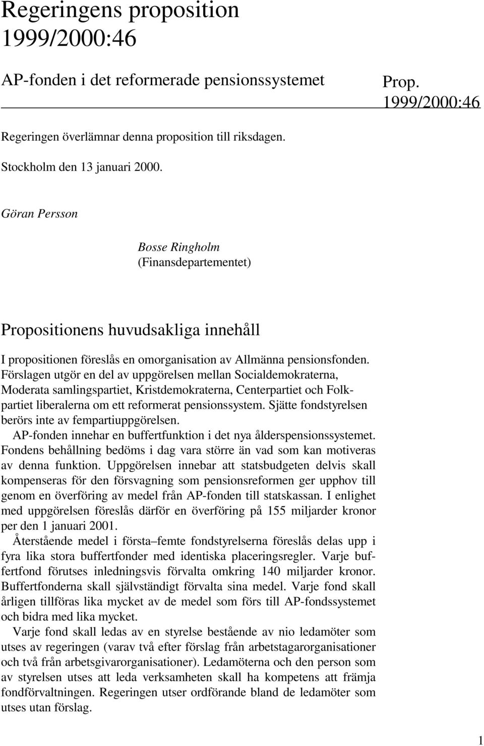 Förslagen utgör en del av uppgörelsen mellan Socialdemokraterna, Moderata samlingspartiet, Kristdemokraterna, Centerpartiet och Folkpartiet liberalerna om ett reformerat pensionssystem.