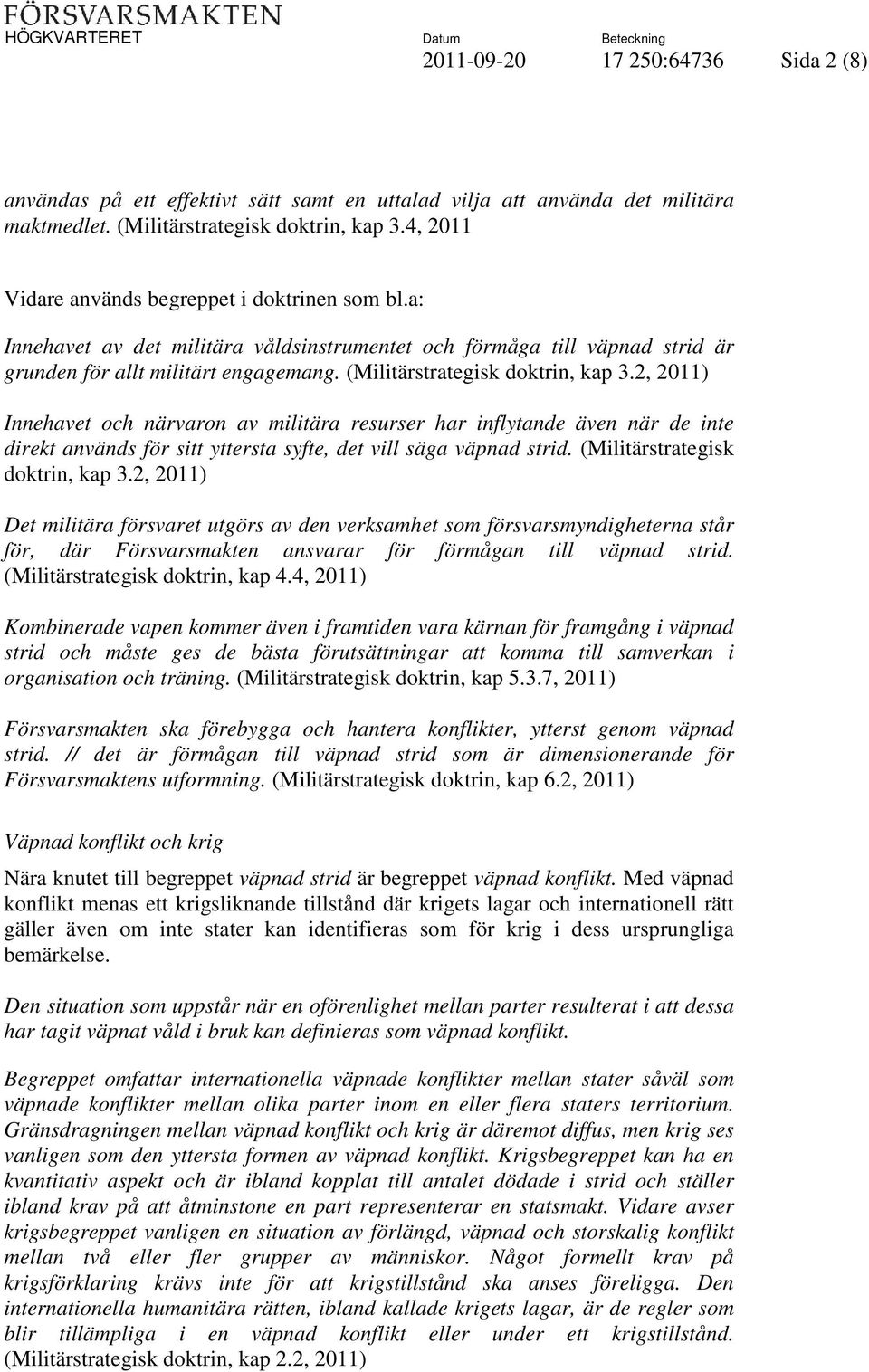 (Militärstrategisk doktrin, kap 3.2, 2011) Innehavet och närvaron av militära resurser har inflytande även när de inte direkt används för sitt yttersta syfte, det vill säga väpnad strid.