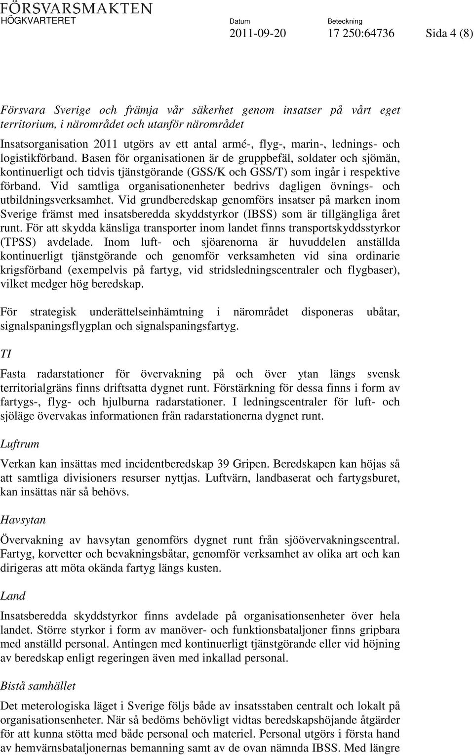 Basen för organisationen är de gruppbefäl, soldater och sjömän, kontinuerligt och tidvis tjänstgörande (GSS/K och GSS/T) som ingår i respektive förband.