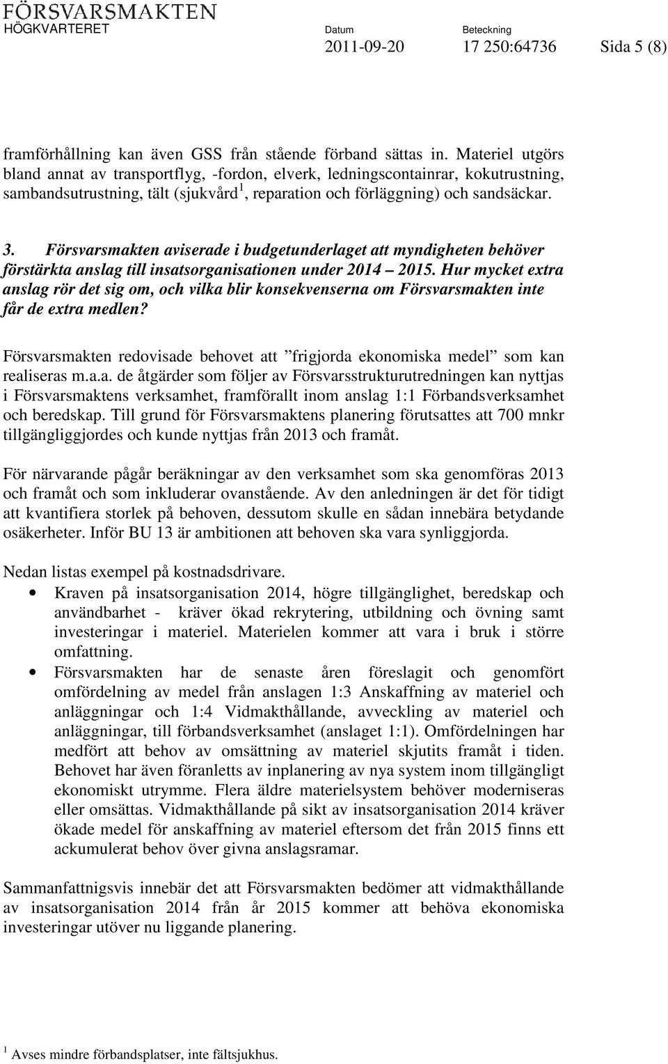 Försvarsmakten aviserade i budgetunderlaget att myndigheten behöver förstärkta anslag till insatsorganisationen under 2014 2015.