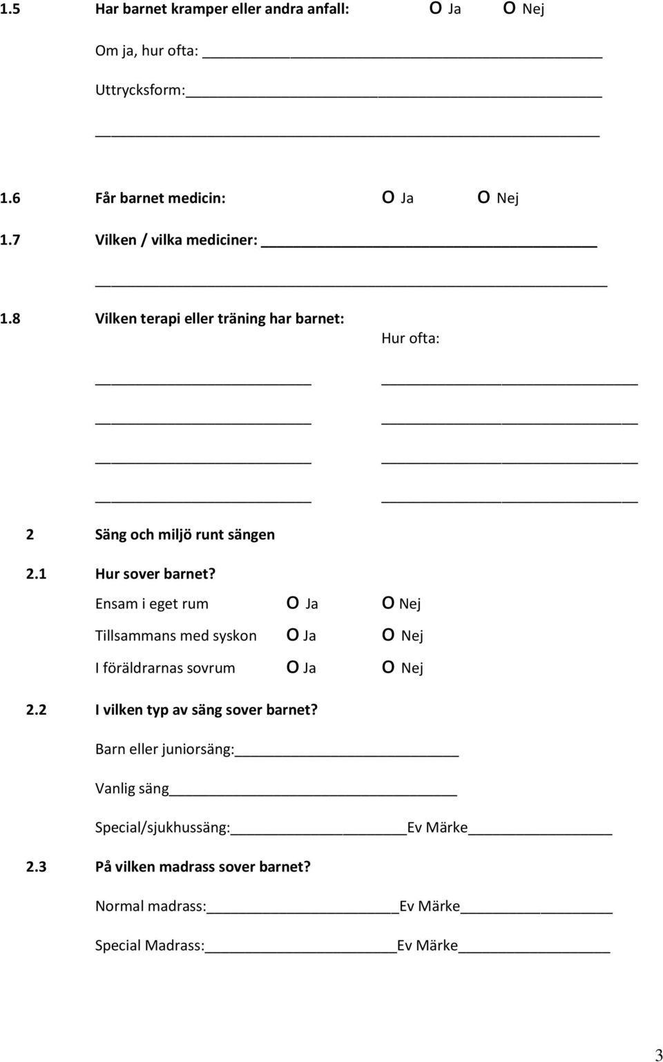 1 Hur sover barnet? Ensam i eget rum Tillsammans med syskon I föräldrarnas sovrum 2.2 I vilken typ av säng sover barnet?