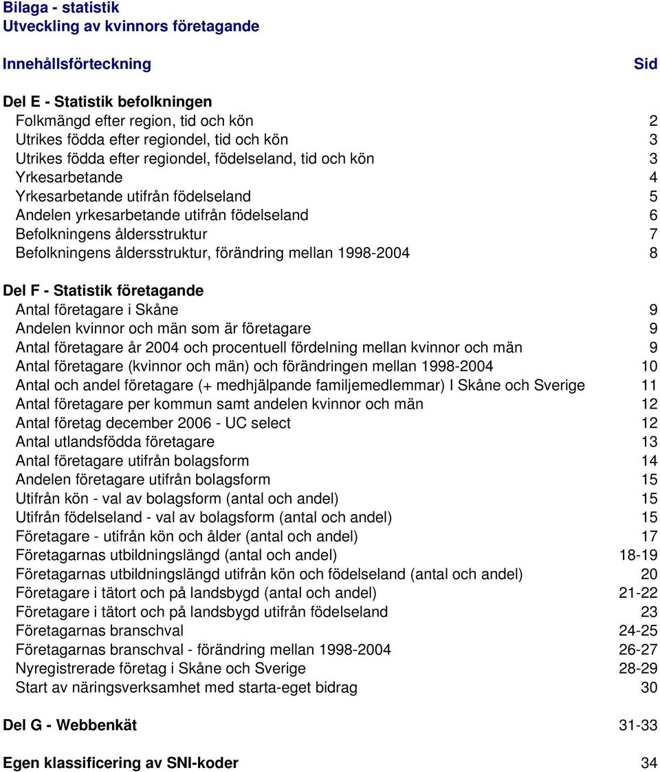 Befolkningens åldersstruktur, förändring mellan - 8 Del F - Statistik företagande Antal företagare i Skåne 9 Andelen kvinnor och män som är företagare 9 Antal företagare år och procentuell fördelning