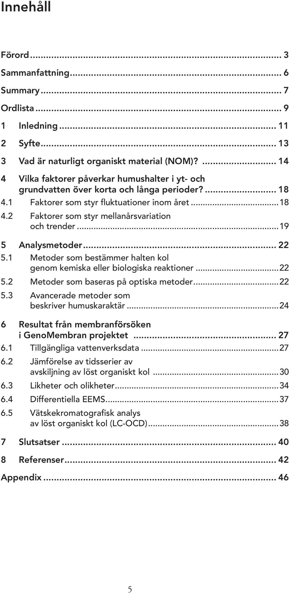 ..19 5 Analysmetoder... 22 5.1 Metoder som bestämmer halten kol genom kemiska eller biologiska reaktioner...22 5.2 Metoder som baseras på optiska metoder...22 5.3 Avancerade metoder som beskriver humuskaraktär.