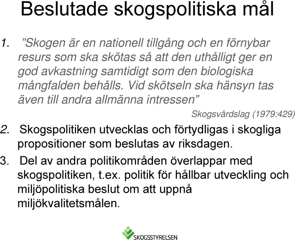 biologiska mångfalden behålls. Vid skötseln ska hänsyn tas även till andra allmänna intressen Skogsvårdslag (1979:429) 2.