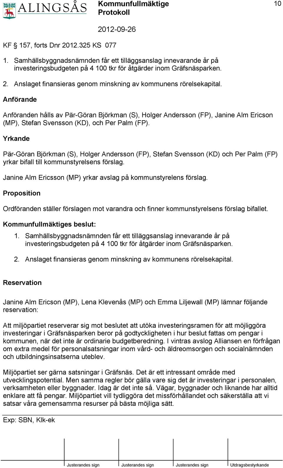 Yrkande Pär-Göran Björkman (S), Holger Andersson (FP), Stefan Svensson (KD) och Per Palm (FP) yrkar bifall till kommunstyrelsens förslag.