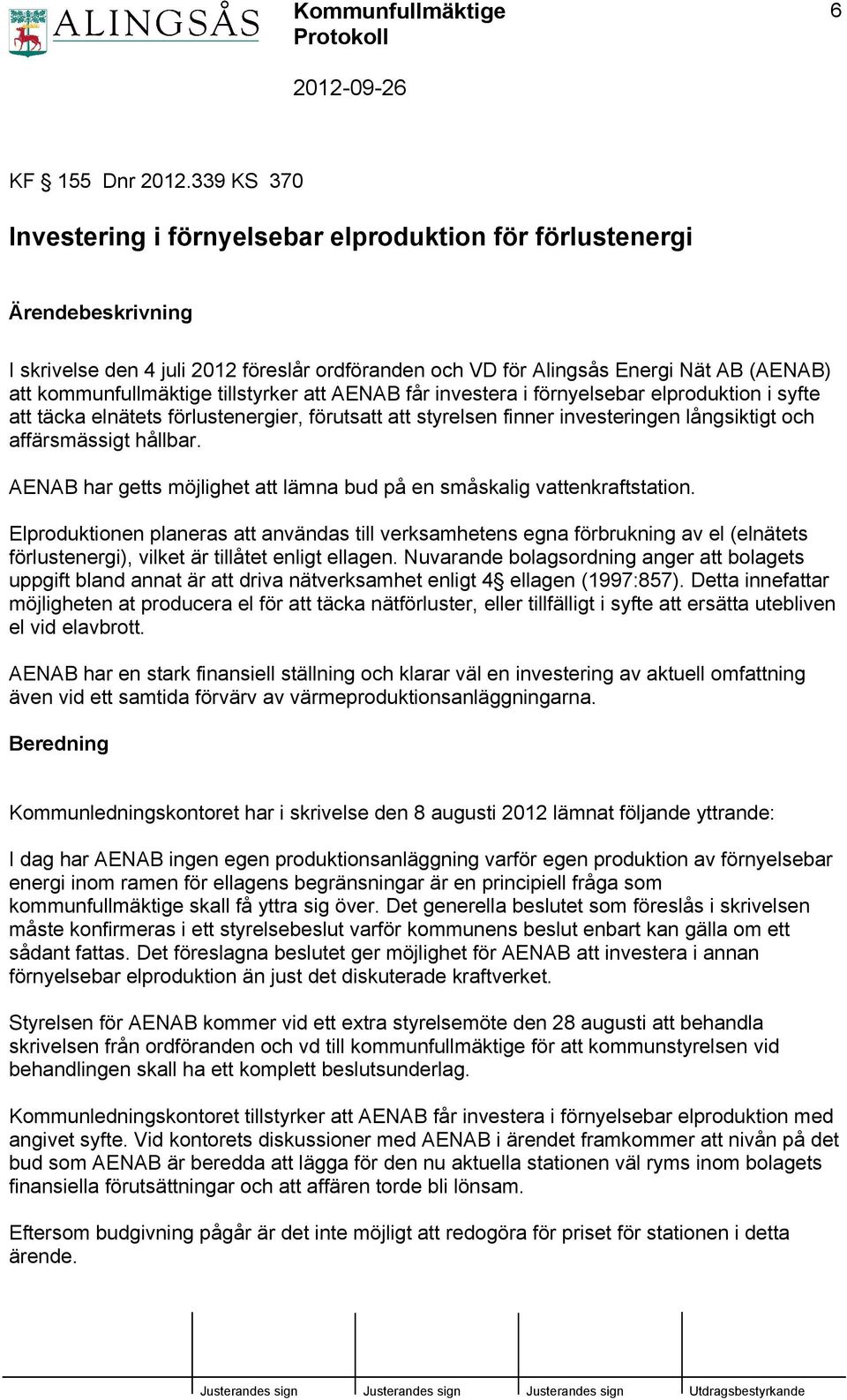 tillstyrker att AENAB får investera i förnyelsebar elproduktion i syfte att täcka elnätets förlustenergier, förutsatt att styrelsen finner investeringen långsiktigt och affärsmässigt hållbar.