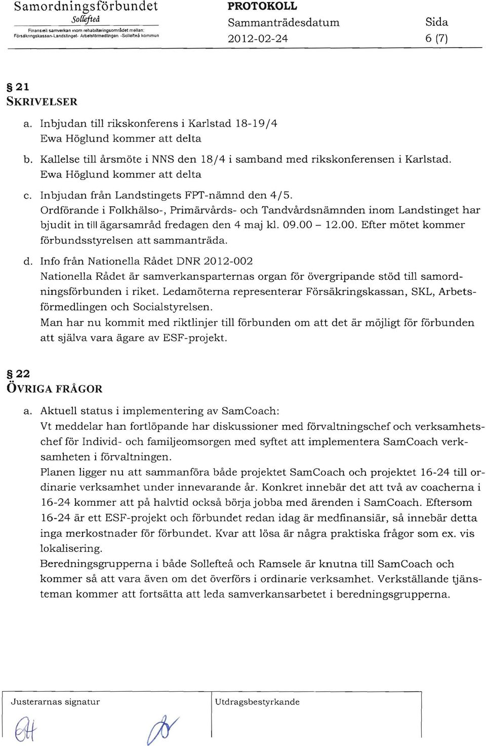 Inbjudan från Landstingets FPT-nämnd den /. Ordförande i Folkhälso-, Primärvårds- och Tandvårdsnämnden inom Landstinget har bjudit in till ägarsamråd fredagen den maj kl. 09.00-