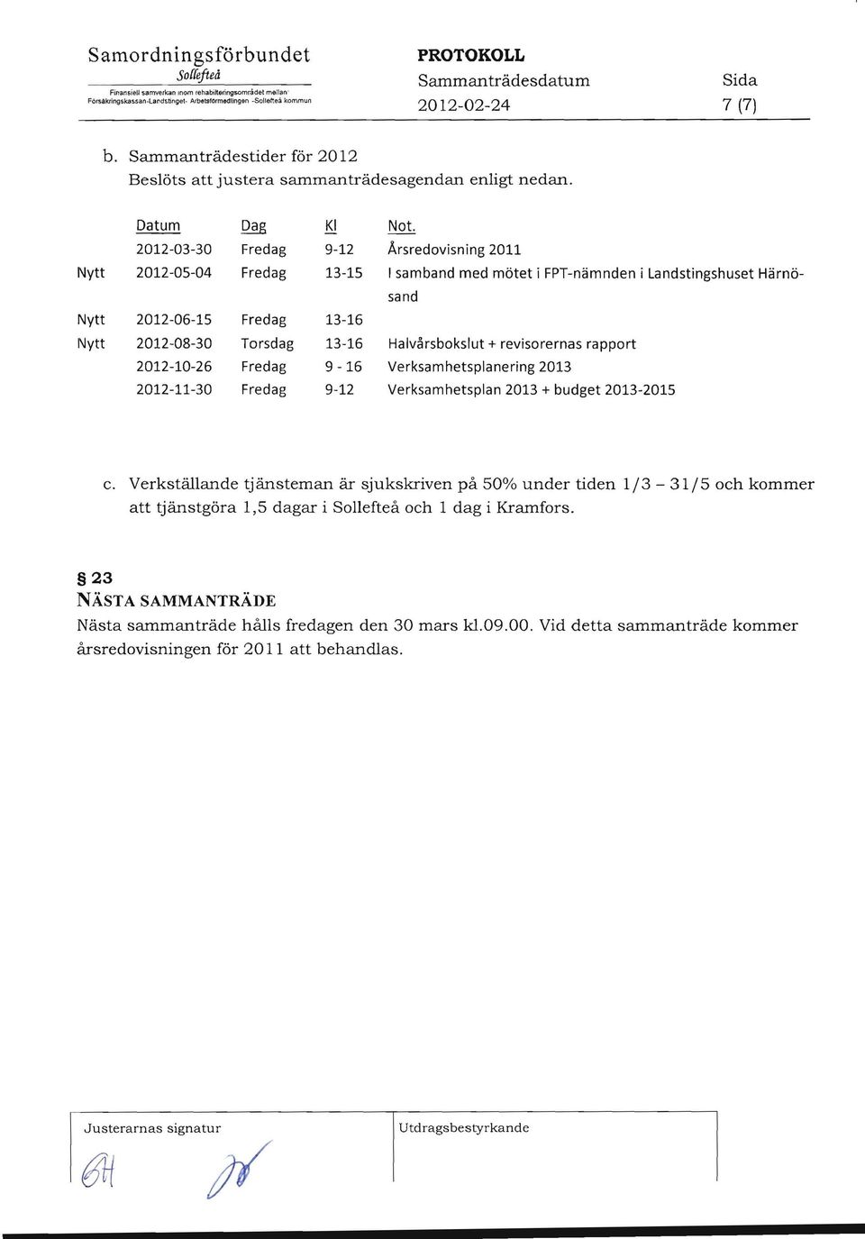 2012-03-30 Fredag 9-12 Årsredovisning 2011 Nytt 2012-0-0 Fredag 13-1 I samband med mötet i FPT-nämnden i Landstingshuset Härnösand Nytt 2012-06-1 Fredag 13-16 1\1 ytt 2012-08-30 Torsdag 13-16