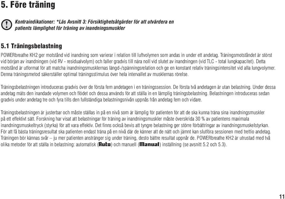 Träningsmotståndet är störst vid början av inandningen (vid RV - residualvolym) och faller gradvis till nära noll vid slutet av inandningen (vid TLC - total lungkapacitet).