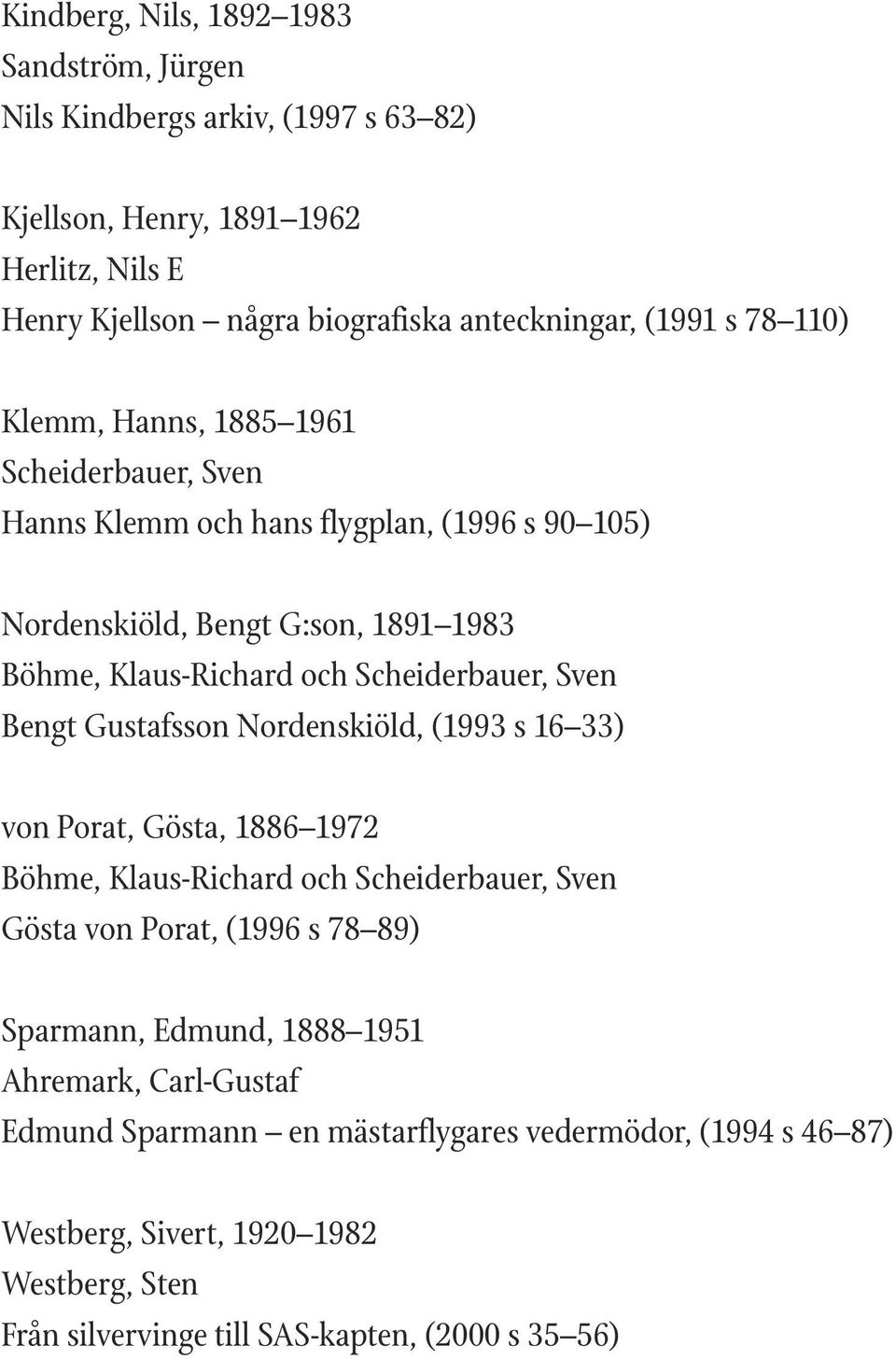 Bengt Gustafsson Nordenskiöld, (1993 s 16 33) von Porat, Gösta, 1886 1972 Böhme, Klaus-Richard och Gösta von Porat, (1996 s 78 89) Sparmann, Edmund, 1888 1951