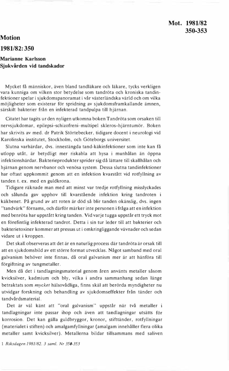 kroniska tandinfektioner spelar i sjukdomspanoramat i vår västerländska värld och om vilka möjligheter som existerar för spridning av sjukdomsframkallande ämnen, särskilt bakterier från en infekterad