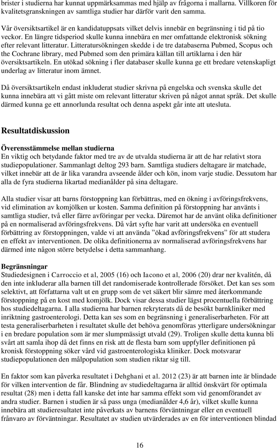 En längre tidsperiod skulle kunna innebära en mer omfattande elektronisk sökning efter relevant litteratur.