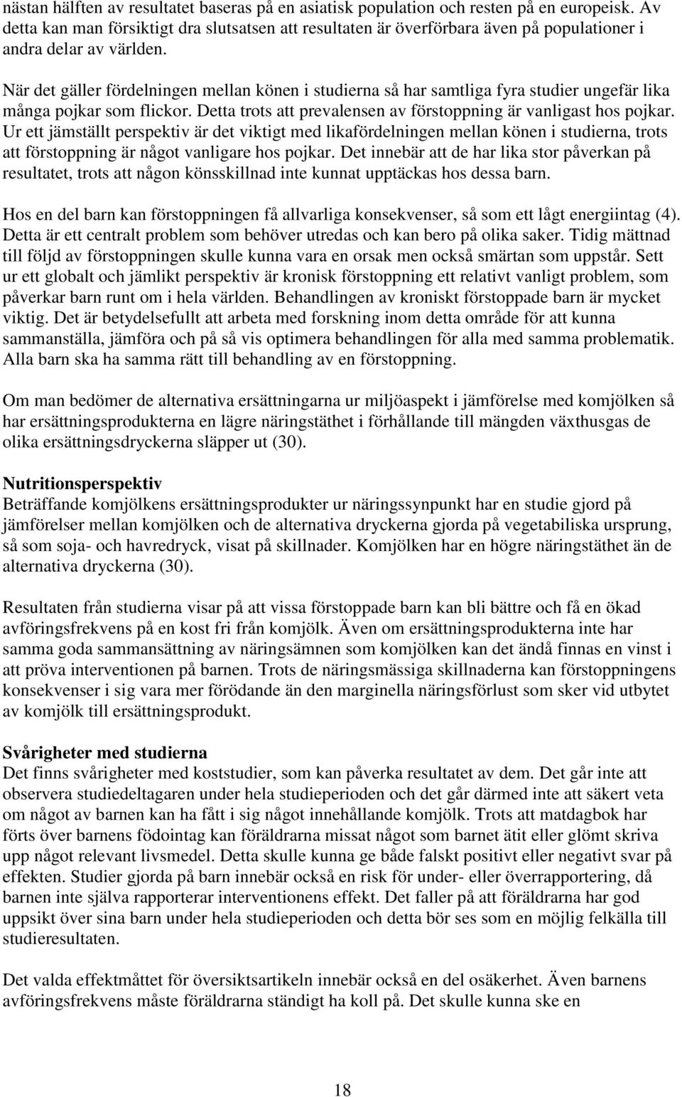 När det gäller fördelningen mellan könen i studierna så har samtliga fyra studier ungefär lika många pojkar som flickor. Detta trots att prevalensen av förstoppning är vanligast hos pojkar.