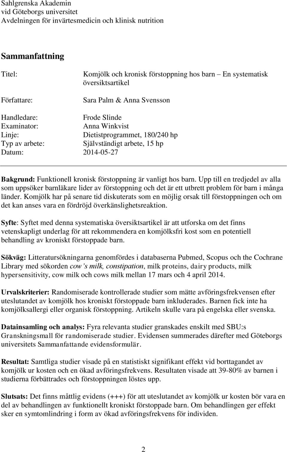 Bakgrund: Funktionell kronisk förstoppning är vanligt hos barn. Upp till en tredjedel av alla som uppsöker barnläkare lider av förstoppning och det är ett utbrett problem för barn i många länder.