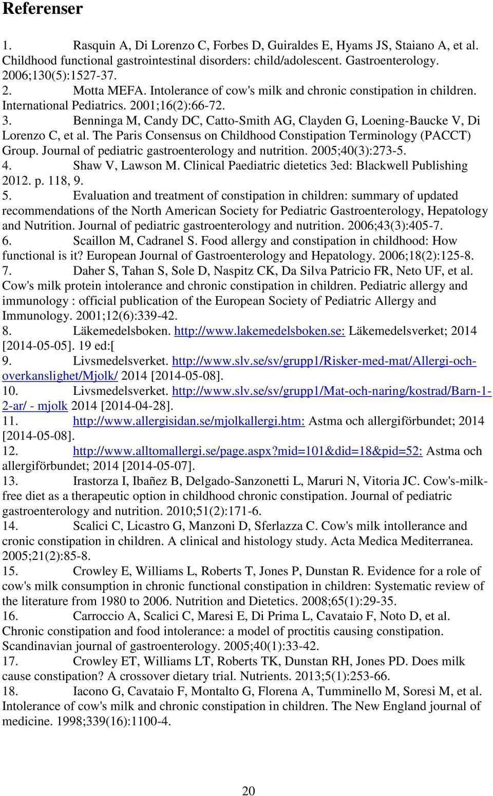 The Paris Consensus on Childhood Constipation Terminology (PACCT) Group. Journal of pediatric gastroenterology and nutrition. 2005;40(3):273-5. 4. Shaw V, Lawson M.