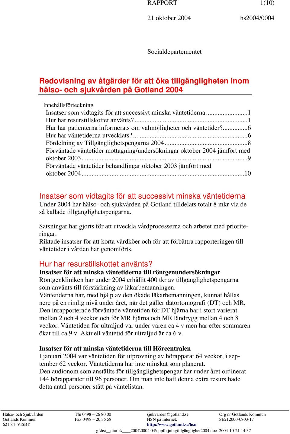 ...6 Fördelning av Tillgänglighetspengarna 2004...8 Förväntade väntetider mottagning/undersökningar ober 2004 jämfört med ober 2003.