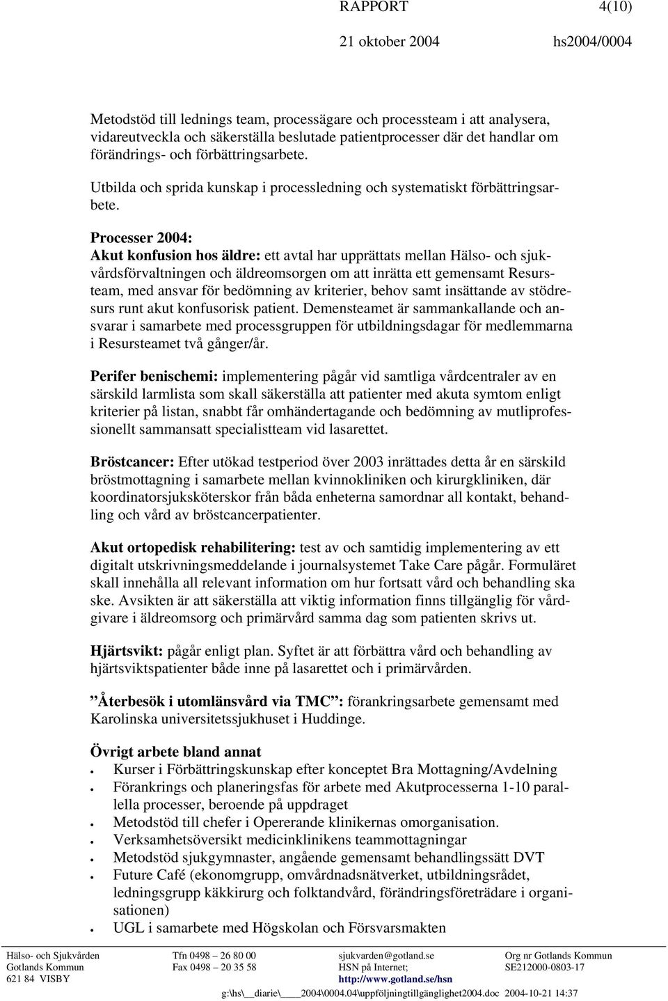 Processer 2004: Akut konfusion hos äldre: ett avtal har upprättats mellan Hälso- och sjukvårdsförvaltningen och äldreomsorgen om att inrätta ett gemensamt Resursteam, med ansvar för bedömning av