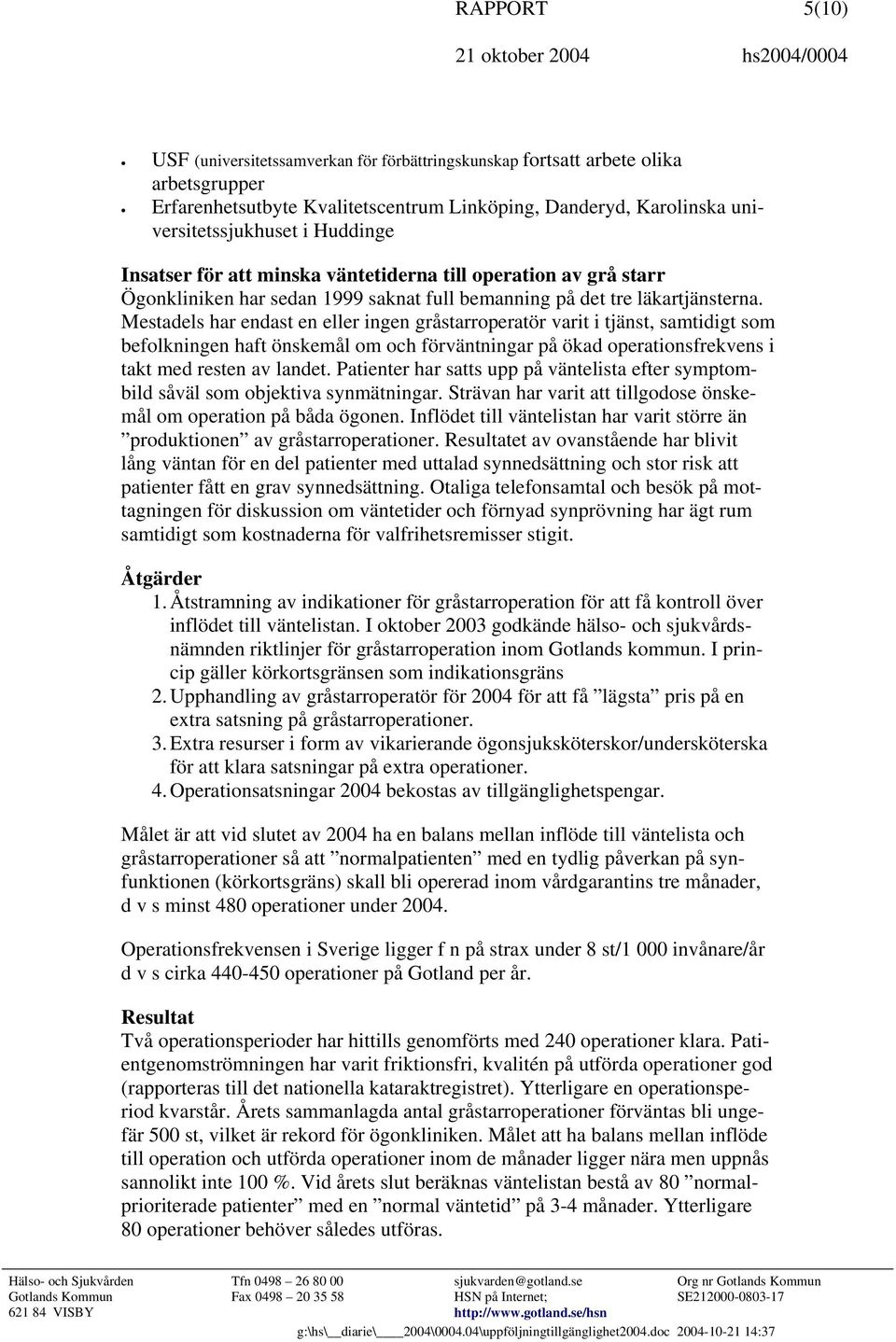 Mestadels har endast en eller ingen gråstarroperatör varit i tjänst, samtidigt som befolkningen haft önskemål om och förväntningar på ökad operationsfrekvens i takt med resten av landet.