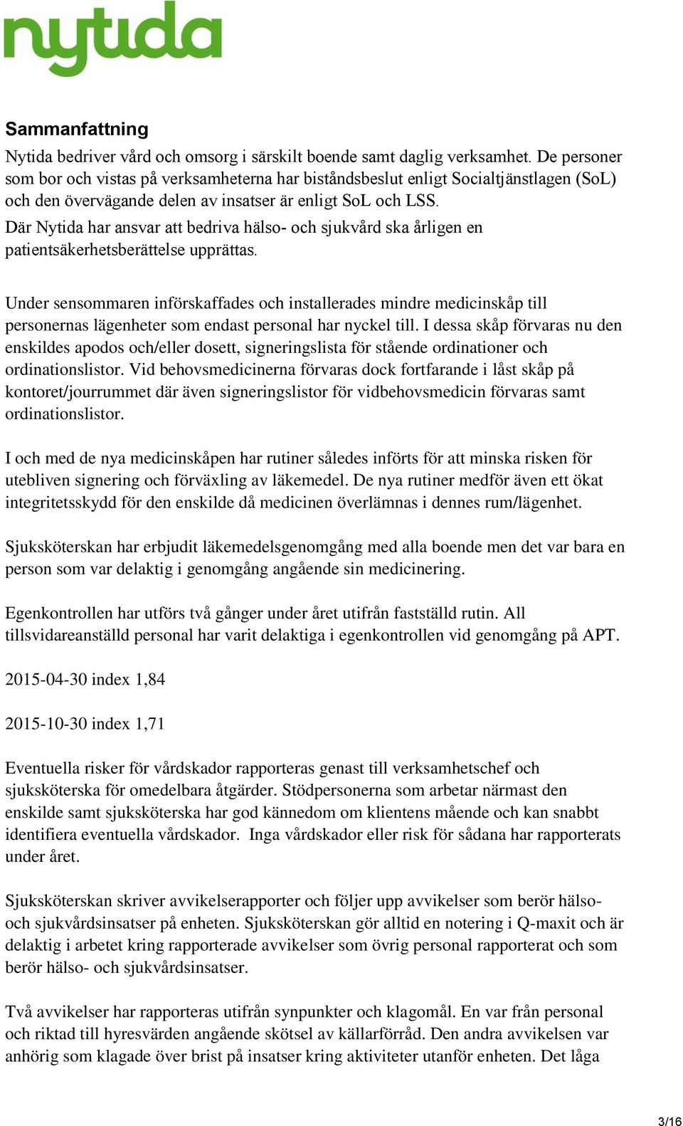 Där Nytida har ansvar att bedriva hälso- och sjukvård ska årligen en patientsäkerhetsberättelse upprättas.