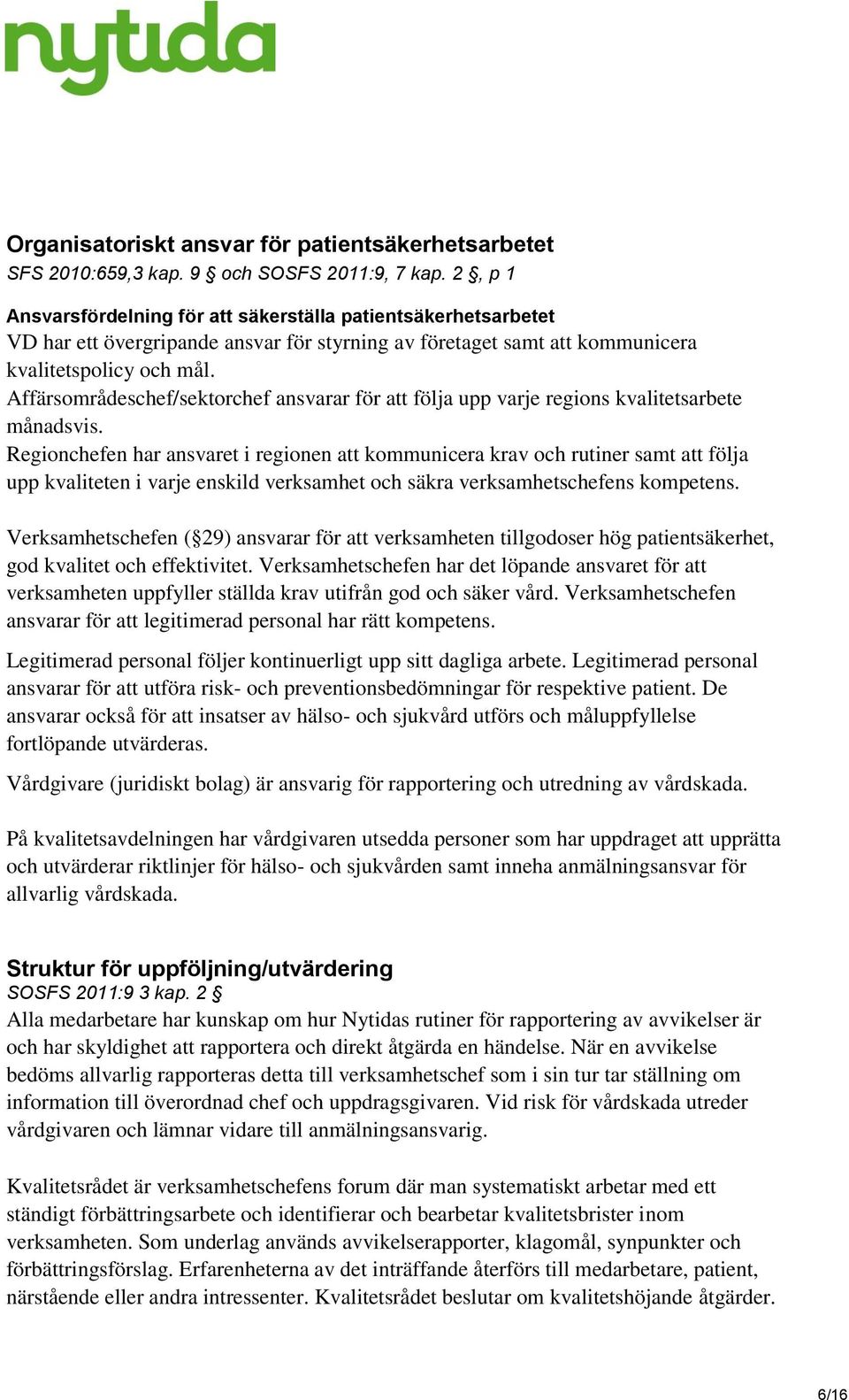 Affärsområdeschef/sektorchef ansvarar för att följa upp varje regions kvalitetsarbete månadsvis.