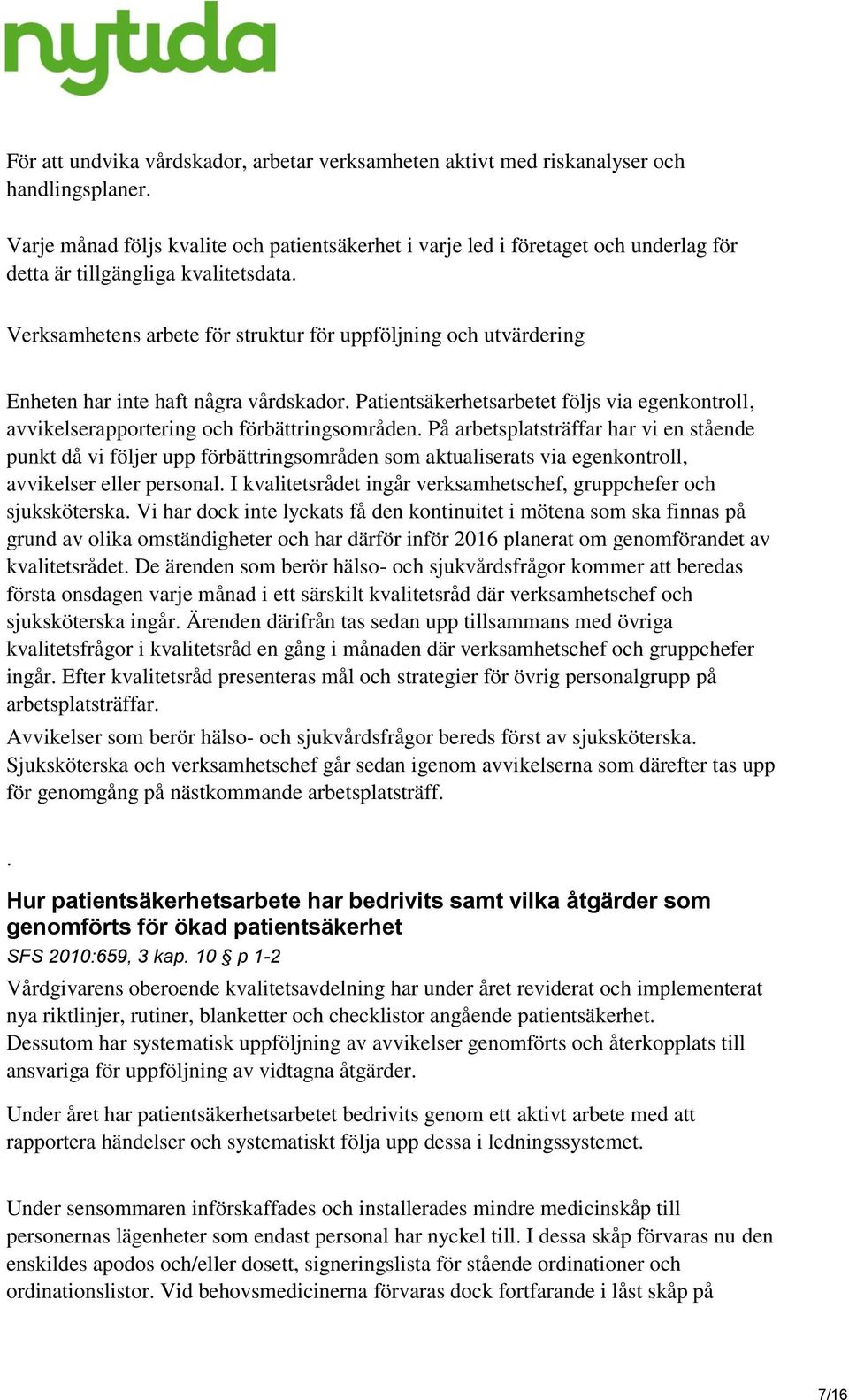 Verksamhetens arbete för struktur för uppföljning och utvärdering Enheten har inte haft några vårdskador. Patientsäkerhetsarbetet följs via egenkontroll, avvikelserapportering och förbättringsområden.