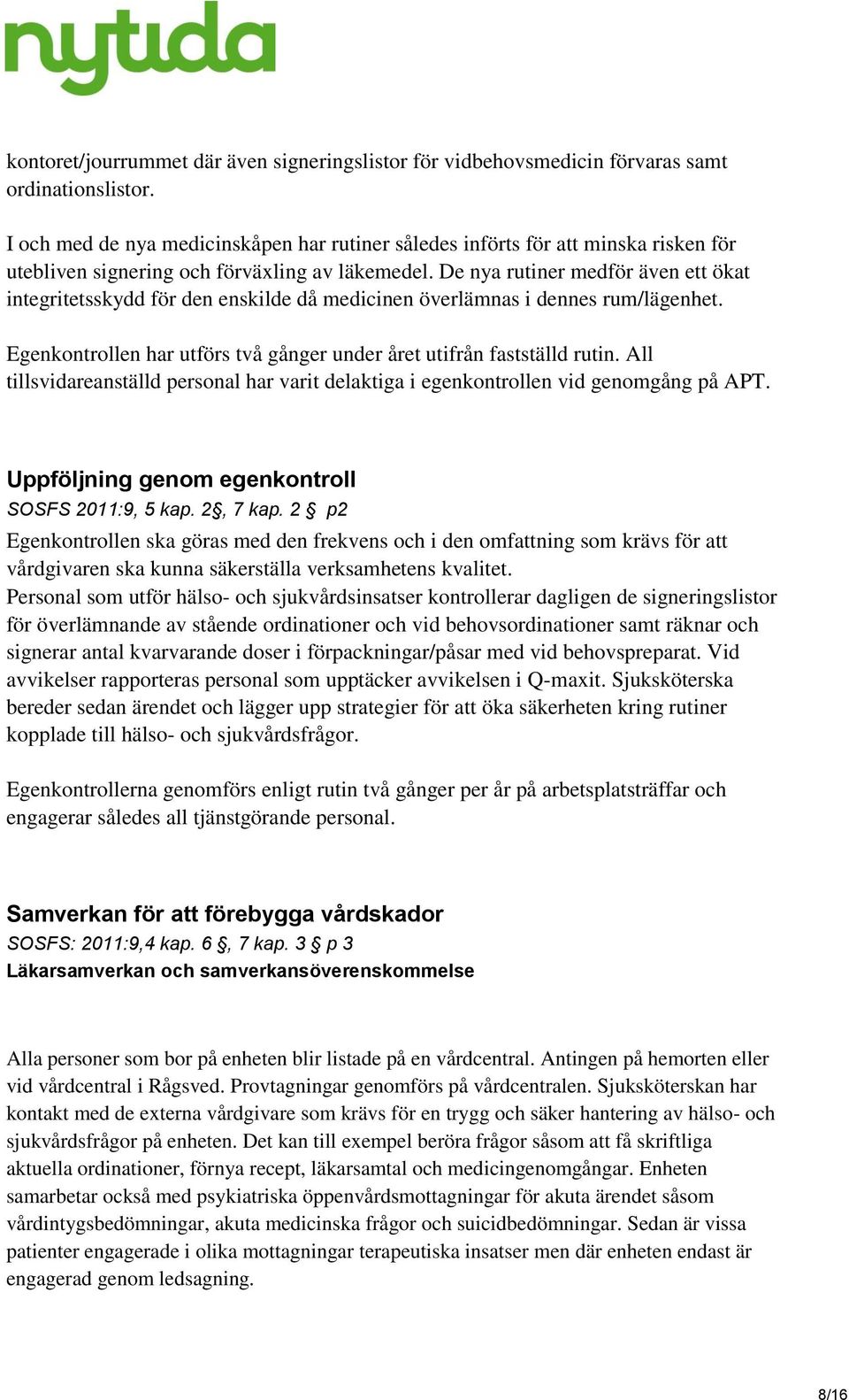 De nya rutiner medför även ett ökat integritetsskydd för den enskilde då medicinen överlämnas i dennes rum/lägenhet. Egenkontrollen har utförs två gånger under året utifrån fastställd rutin.