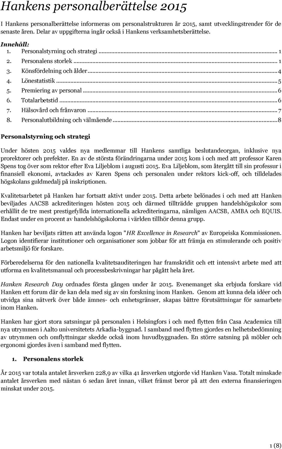 Premiering av personal... 6 6. Totalarbetstid... 6 7. Hälsovård och frånvaron... 7 8. Personalutbildning och välmående.