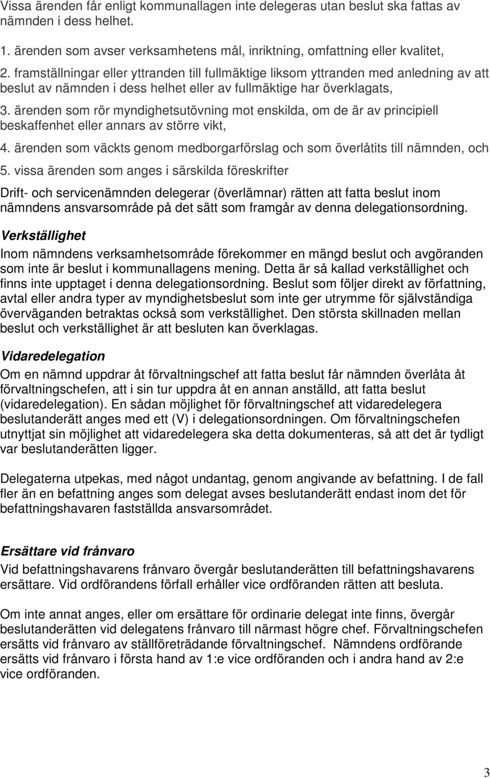 ärenden som rör myndighetsutövning mot enskilda, om de är av principiell beskaffenhet eller annars av större vikt, 4. ärenden som väckts genom medborgarförslag och som överlåtits till nämnden, och 5.