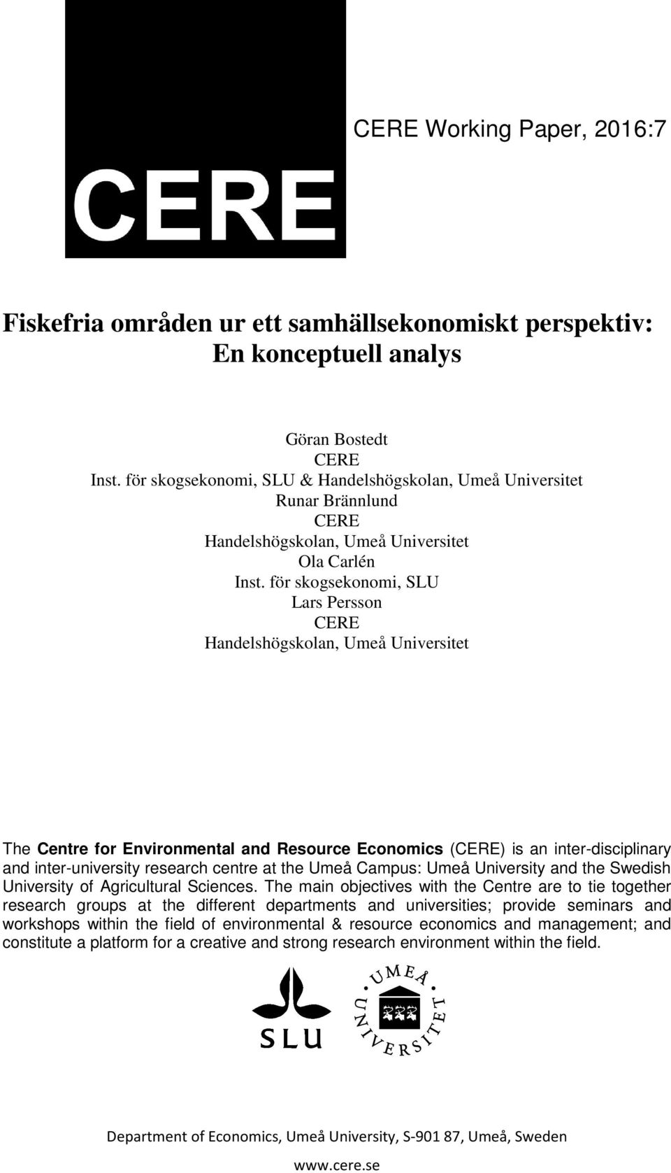 för skogsekonomi, SLU Lars Persson CERE Handelshögskolan, Umeå Universitet The Centre for Environmental and Resource Economics (CERE) is an inter-disciplinary and inter-university research centre at