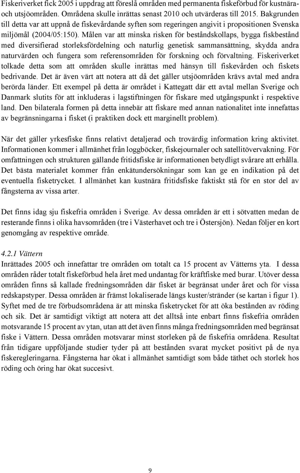 Målen var att minska risken för beståndskollaps, bygga fiskbestånd med diversifierad storleksfördelning och naturlig genetisk sammansättning, skydda andra naturvärden och fungera som referensområden